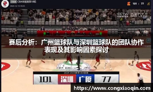 赛后分析：广州篮球队与深圳篮球队的团队协作表现及其影响因素探讨